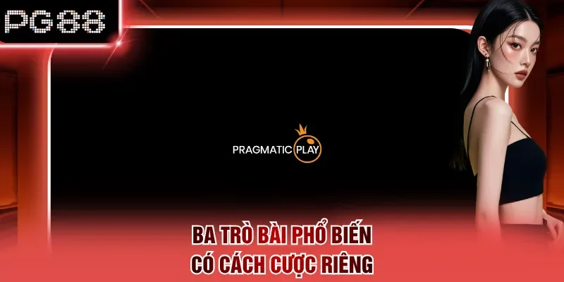 Ba trò bài phổ biến có cách cược riêng