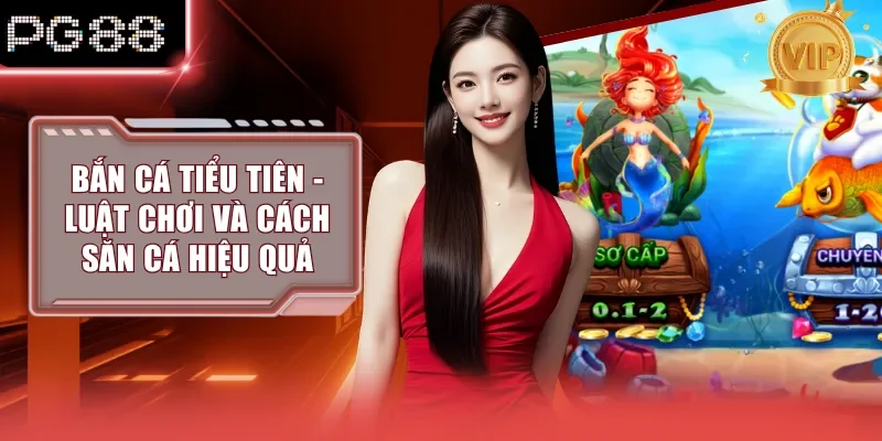 Bắn Cá Tiểu Tiên - Luật Chơi Và Cách Săn Cá Hiệu Quả