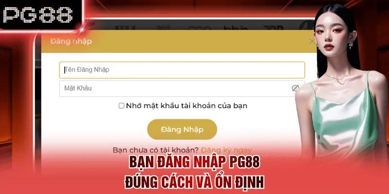 Bạn đăng nhập PG88 đúng cách và ổn định