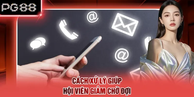 Cách xử lý giúp hội viên giảm chờ đợi