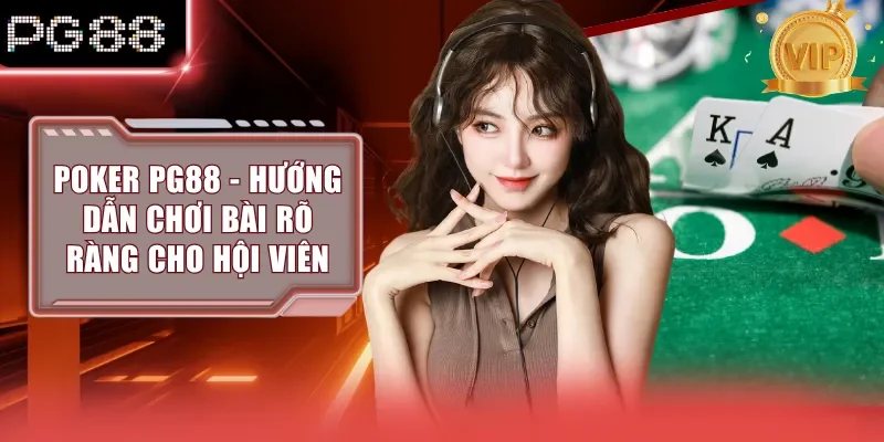 Poker PG88 - Hướng Dẫn Chơi Bài Rõ Ràng Cho Hội Viên