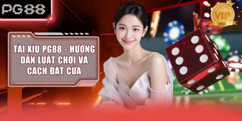 Tài Xỉu PG88 - Hướng Dẫn Luật Chơi Và Cách Đặt Cửa