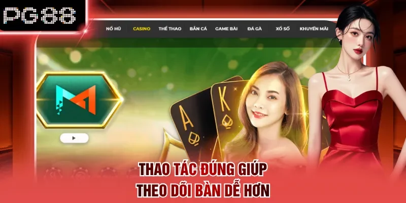 Thao tác đúng giúp theo dõi bàn dễ hơn