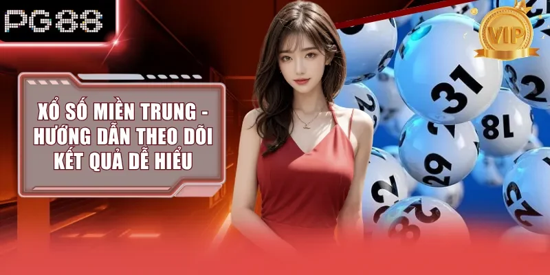 Xổ Số Miền Trung - Hướng Dẫn Theo Dõi Kết Quả Dễ Hiểu
